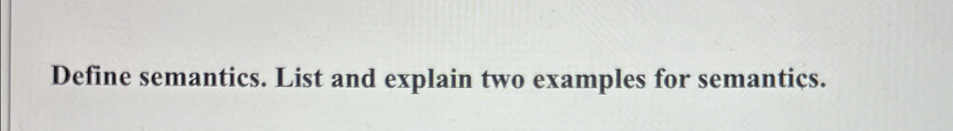  Define semantics. List and explain two examples for semantics. 