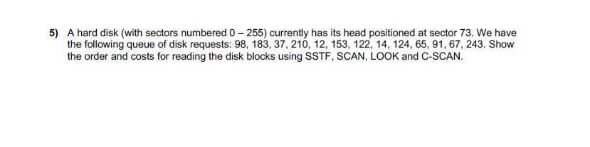  5) A hard disk (with sectors numbered 0 - 255) currently