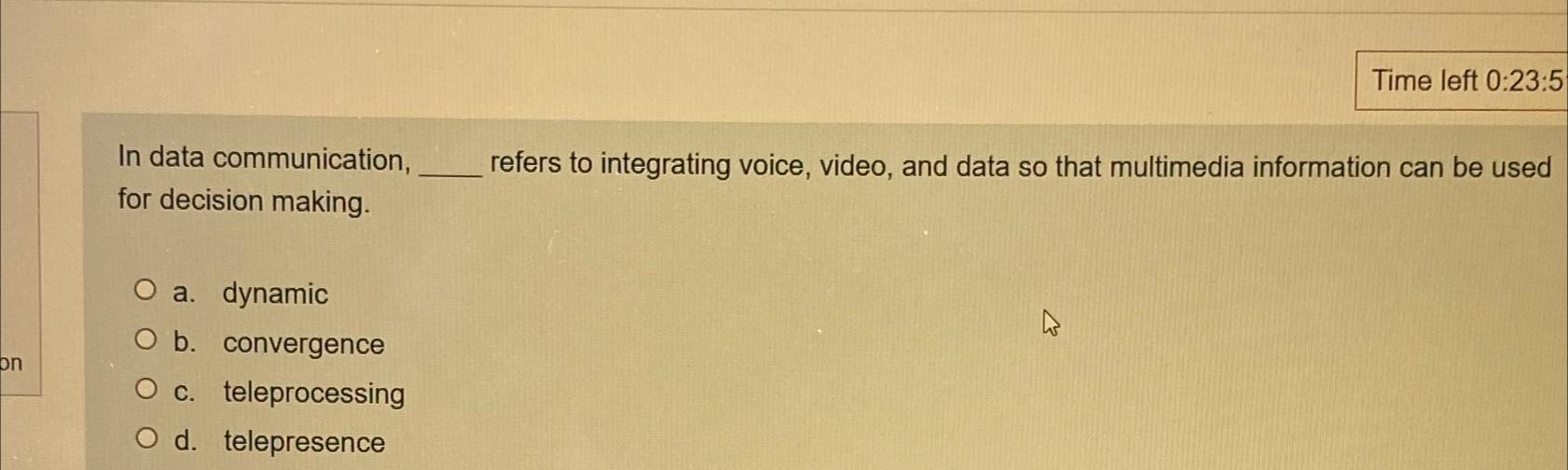  Time left 0:23:5 In data communication, refers to integrating voice, video,