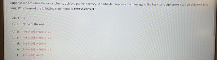 cryptography/security engineering Suppose we are using Vernam cipher to achieve perfect secrecy.