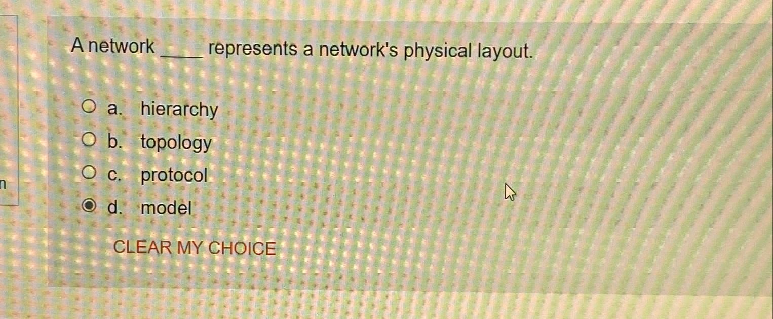  A network represents a network's physical layout. a. hierarchy b. topology