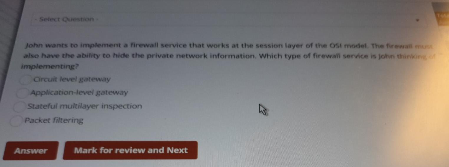  Select Question John wants to implement a firewall service that works