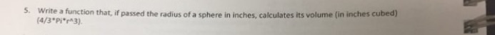  Write a function that, if passed the radius of a sphere