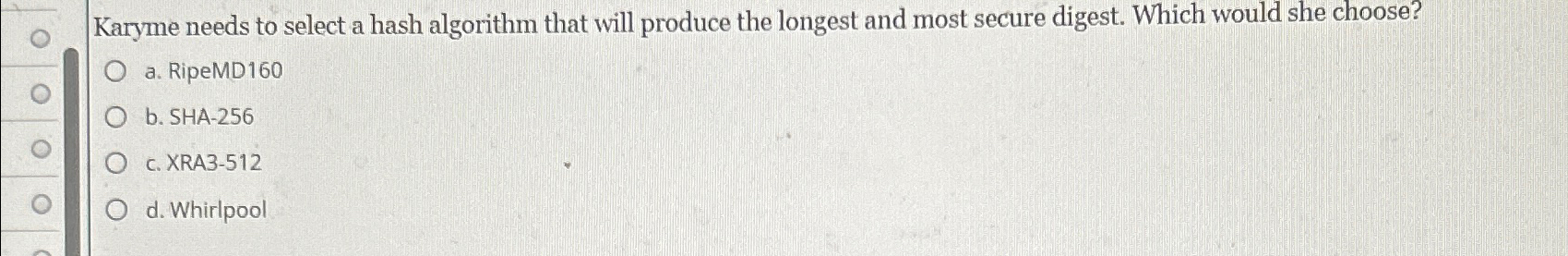  Karyme needs to select a hash algorithm that will produce the
