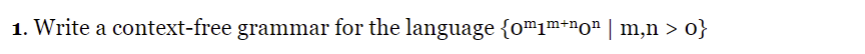  Write a context-free grammar for the language {0m11m+nOn|m,n>0} alphabet is {0,1}
