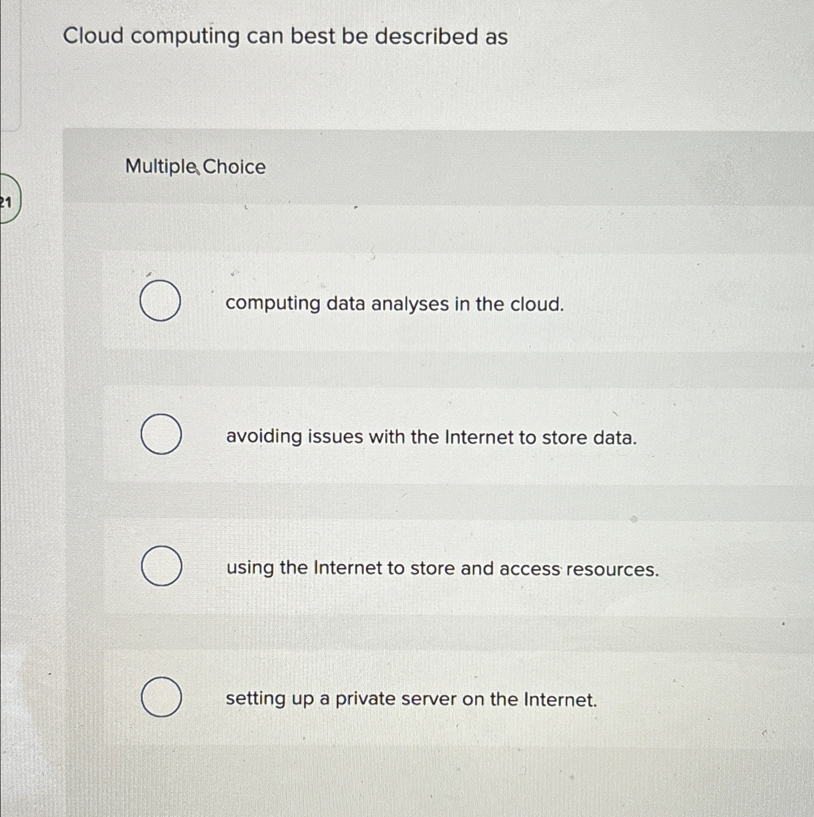  Cloud computing can best be described as Multiple Choice computing data