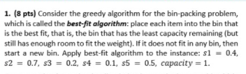  1. (8 pts) Consider the greedy algorithm for the bin-packing problem,