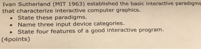  Ivan Sutherland (MIT 1963) established the basic interactive paradigms that characterize