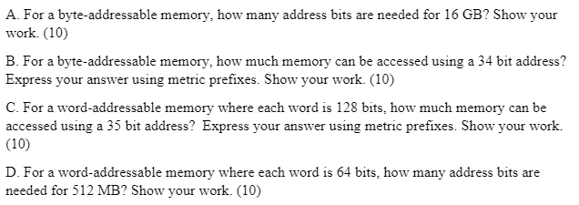 Computer Organization . A. For a byte-addressable memory, how many address bits