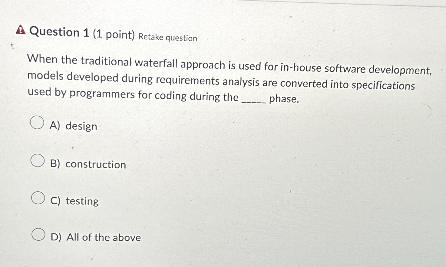  Question 1(1 point) Retake question When the traditional waterfall approach is