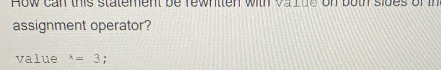  assignment operator? value t=3; 