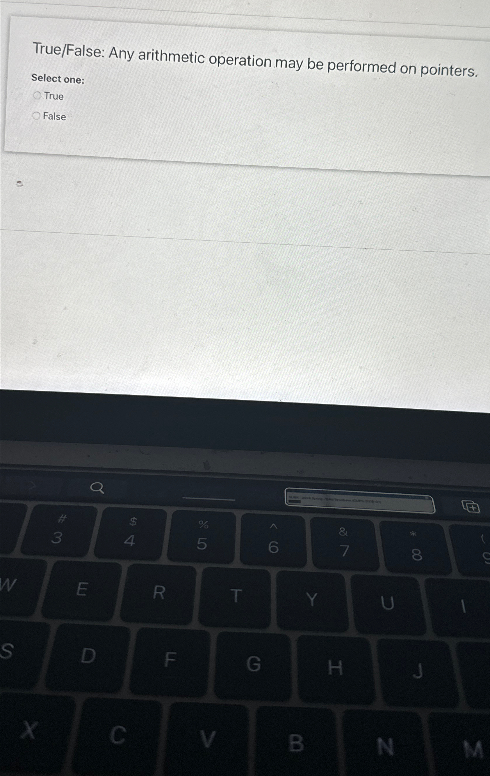 True/False: Any arithmetic operation may be performed on pointers. Select one: