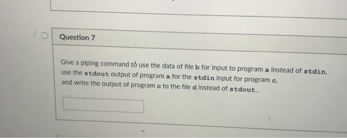  D | Question 7 Give a piping command t use the