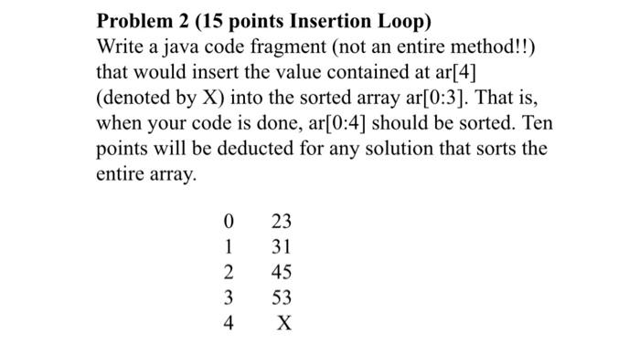  Problem 2 (15 points Insertion Loop) Write a java code fragment