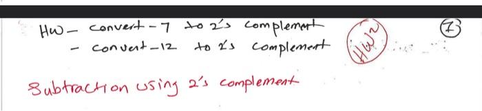  Hw - convert- 7 to 2 s complement - convent-12 to