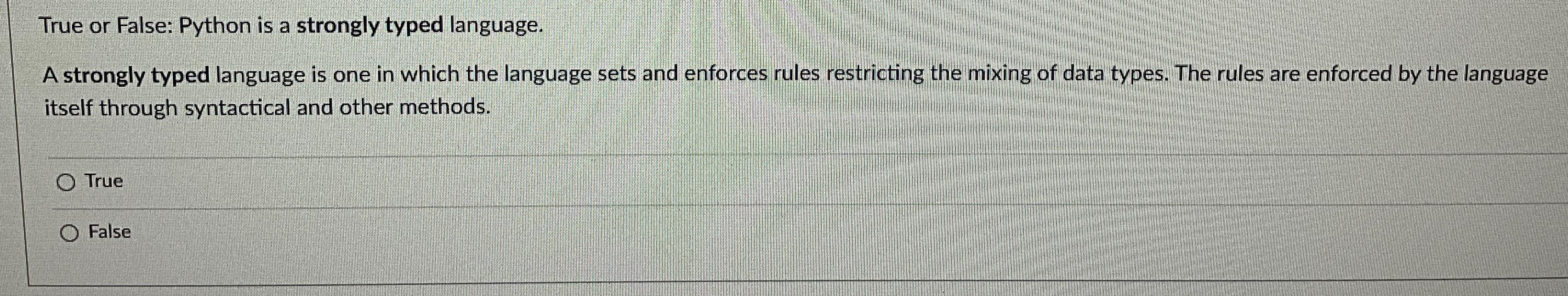  True or False: Python is a strongly typed language. A strongly
