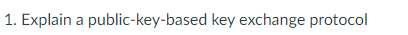 CIS 4362 Applied Cryptography course 1. Explain a public-key-based key exchange protocol