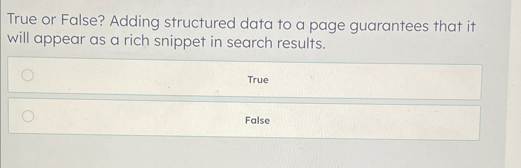  True or False? Adding structured data to a page guarantees that