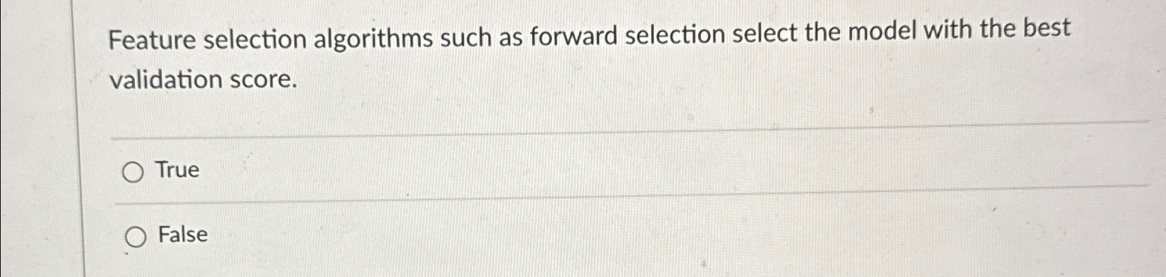  Feature selection algorithms such as forward selection select the model with