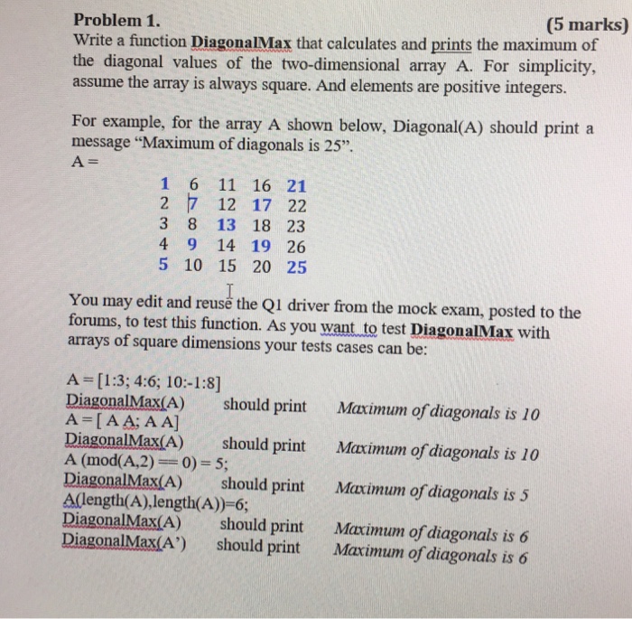  (5 marks) Problem 1. Write a fiunction DiagonalMax that calculates and
