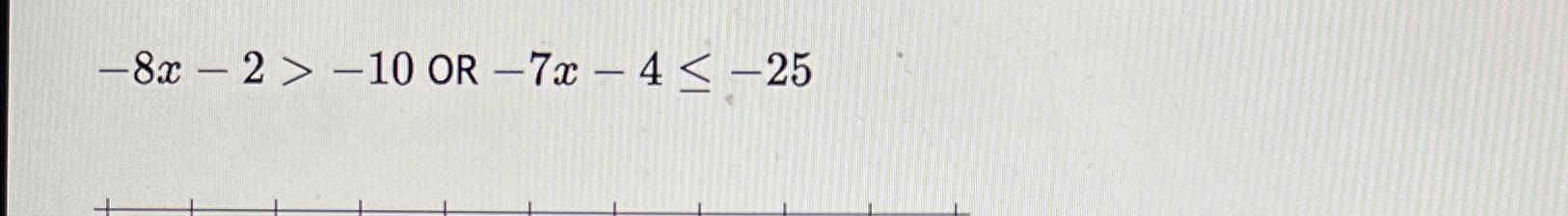  -8x-2>-10 OR -7x-4-25 