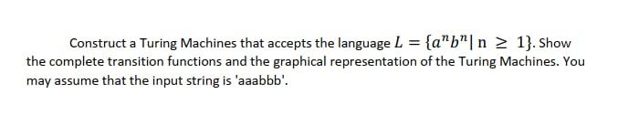Turing Machines = Construct a Turing Machines that accepts the language L