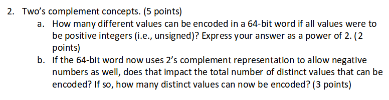  2. Two's complement concepts. (5 points) How many different values can