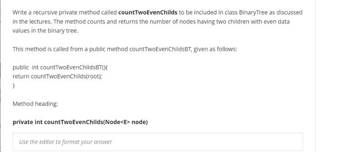 java Write a recursive private method called countTwoEvenChilds to be included in