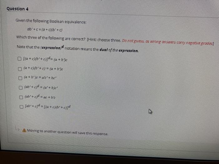  Question 4 Given the following Boolean equivalence: ab + c =
