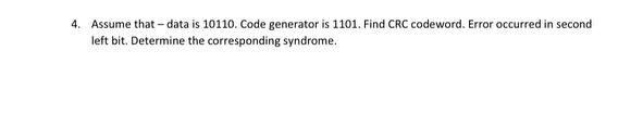  4. Assume that - data is 10110. Code generator is 1101.