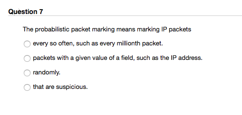  Question 7 The probabilistic packet marking means marking IP packets every