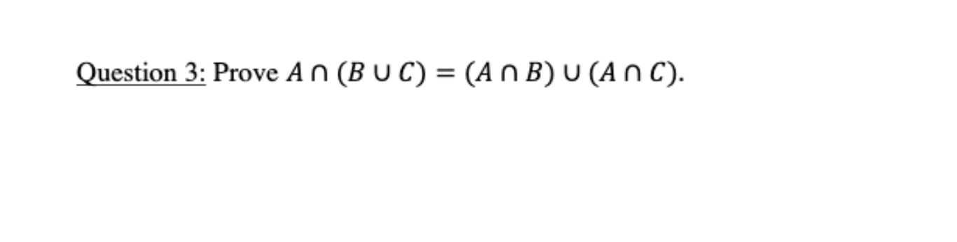  Question 3: Prove A(BC)=(AB)(AC). 