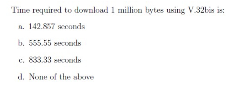  Time required to download 1 million bytes using V.32bis is: a.142.857