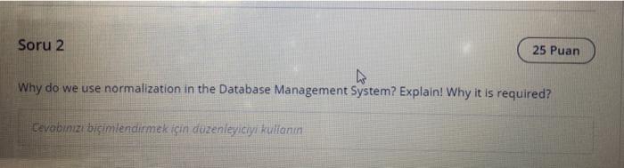  Soru 2 25 Puan Why do we use normalization in the