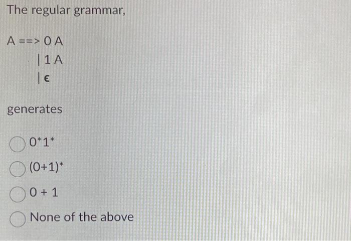 Need help with this question The regular grammar, A=0A1A generates 01(0+1)0+1 None