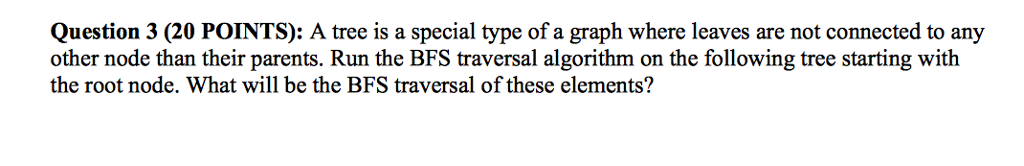  Question 3 (20 POINTS): A tree is a special type of