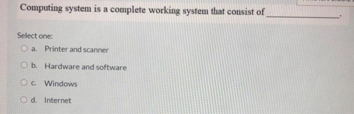  Computing system is a complete working system that consist of Select