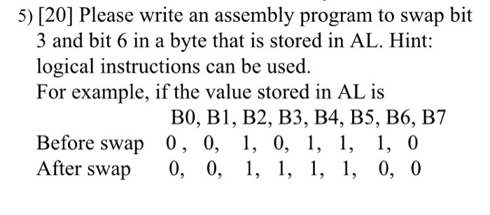  help!!! 5) [20] Please write an assembly program to swap bit