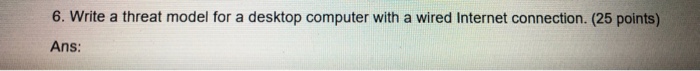  6. Write a threat model for a desktop computer with a