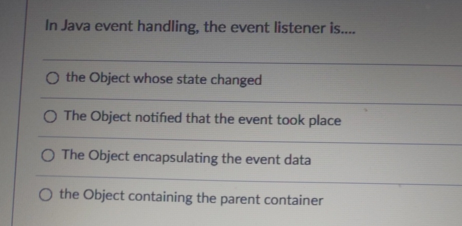  In Java event handling, the event listener is.... the Object whose