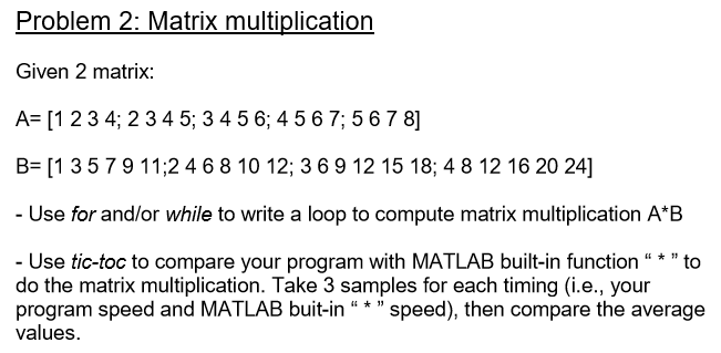 Using MATLAB, please. Problem 2: Matrix multiplication Given 2 matrix A- [1234;
