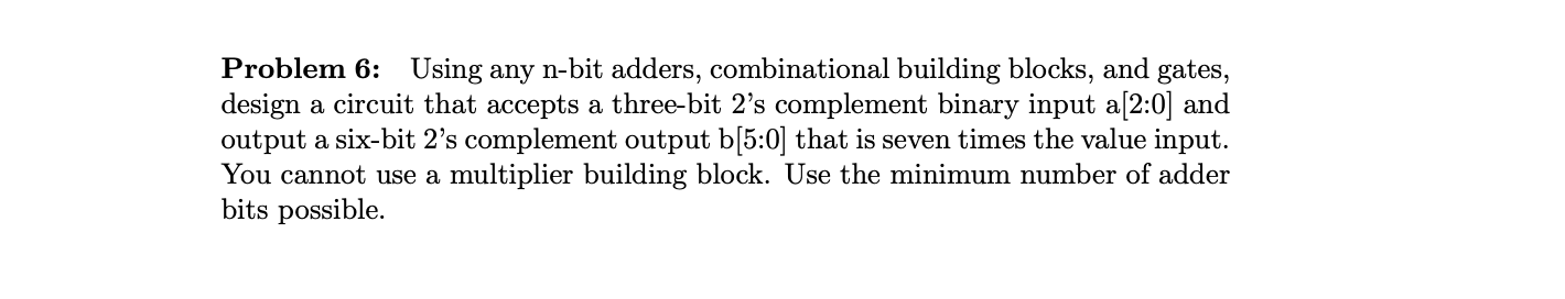 Problem 6: Using any n-bit adders, combinational building blocks, and gates,
