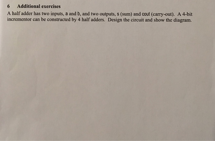  A half adder has two inputs, a and b, and two