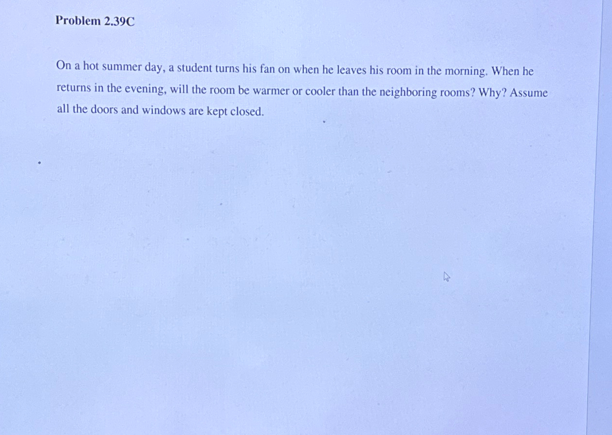  Problem 2.39C On a hot summer day, a student turns his