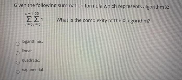 Given the following summation formula which represents algorithm X: n-1 20