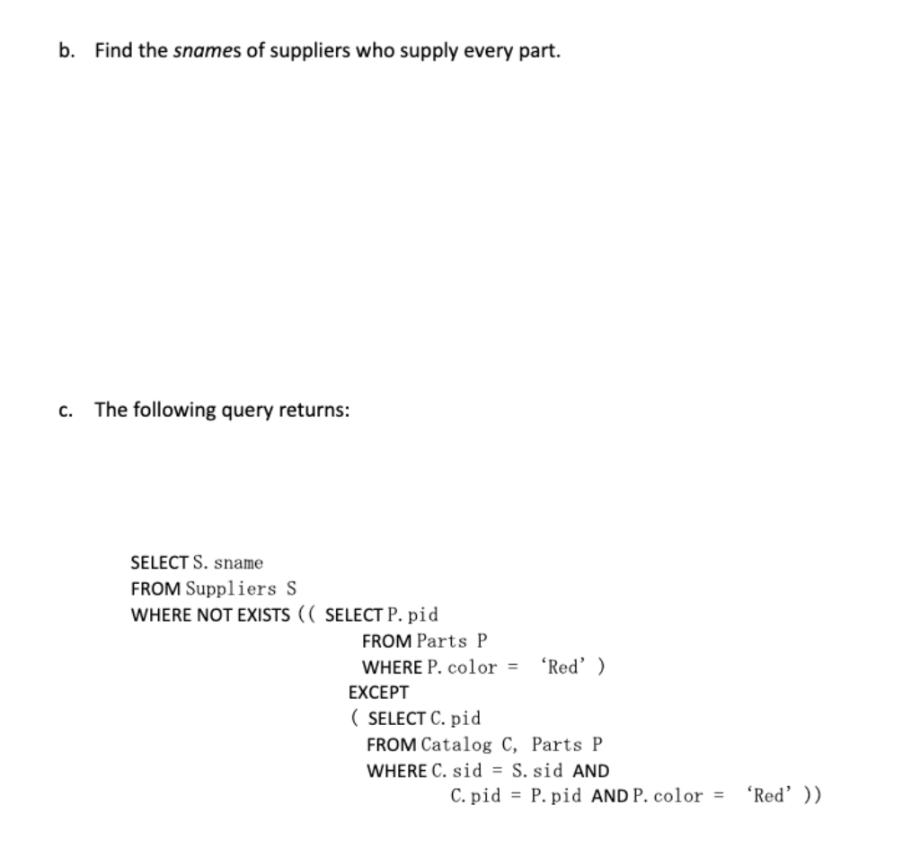 Parts(pid: integer, pname: string, color:string) Catalog(sid: integer, pid: integer, cost: real) The