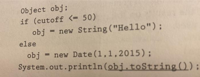 String ("Hello"); Date d new Date(1,1, 2015); System.out.println(s.toString()); System.out.println(d.toString()); Object obj; if