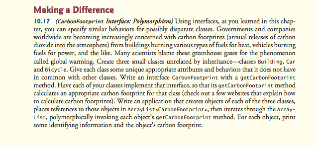 Java program help Making a Difference 10.17 (CarbonFootprint Interface: Polymorphism) Using interfaces,