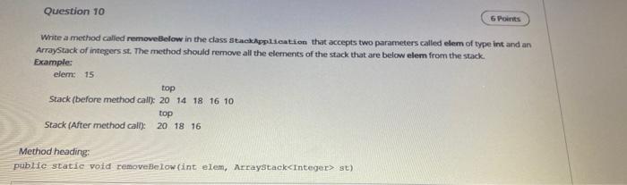  6 Points Question 10 Write a method called removeBelow in the