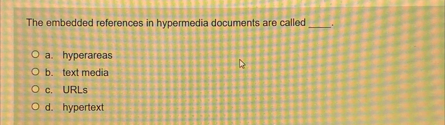  The embedded references in hypermedia documents are called a. hyperareas b.